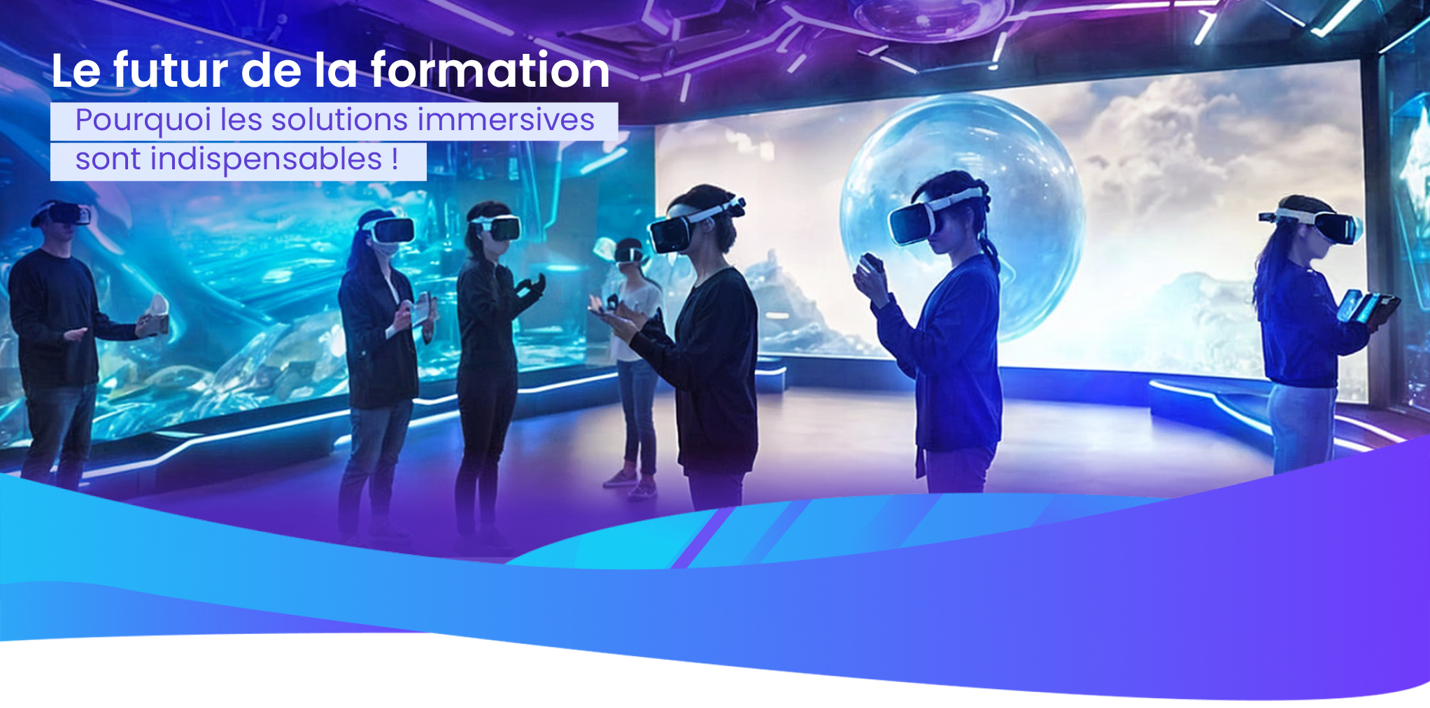 Le futur de la formation : pourquoi les solutions immersives sont indispensables